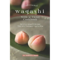 Traditional Wagashi with a Twist Cookbook: Delicious Wagashi Recipes That Will Transport You to Asia