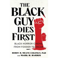 The Black Guy Dies First: Black Horror Cinema from Fodder to Oscar