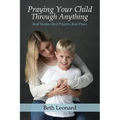 Praying Your Child Through Anything: Real Stories, Real Prayers, Real Peace