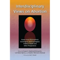 Interdisciplinary Views on Abortion: Essays from Philosophical, Sociological, Anthropological, Political, Health and Other Perspectives
