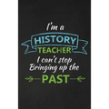 I'm A History Teacher I Can't Stop Bringing Up The Past: Thank You Gift For History Teacher Great for Teacher Appreciation