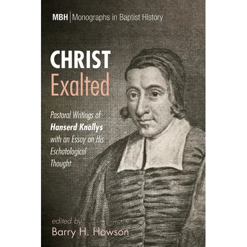 Christ Exalted: Pastoral Writings of Hanserd Knollys with an Essay on His Eschatological Thought