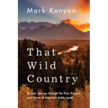 That Wild Country: An Epic Journey Through the Past, Present, and Future of America's Public Lands