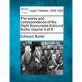 The works and correspondence of the Right Honourable Edmund Burke Volume 6 of 8