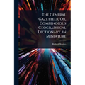 The General Gazetteer, Or, Compendious Geographical Dictionary, in Miniature