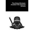 The Ninja Mindset: Awaken the Warrior Within