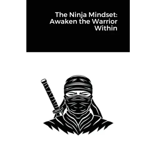 The Ninja Mindset: Awaken the Warrior Within