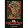 The Mind of the Holocaust Perpetrator in Fiction and Nonfiction