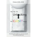 The Key to Unlocking the Closet Door: A Coming-Out Guide on a Journey Toward Unconditional Self-Love