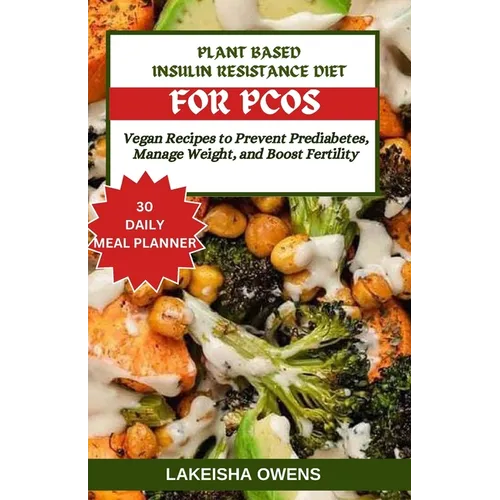 Plant-Based Insulin Resistance Diet for Pcos: Vegan recipes to prevent prediabetes, manage weight, and boost fertility