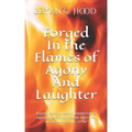 Forged In The Flames Of Agony And Laughter: Experiences and lessons learned from a regular dude combat veteran who's lived an extraordinary life. So f