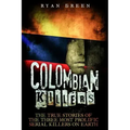 Colombian Killers: The True Stories of the Three Most Prolific Serial Killers on Earth