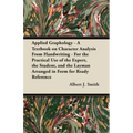 Applied Graphology - A Textbook on Character Analysis From Handwriting - For the Practical Use of the Expert, the Student, and the Layman Arranged in