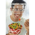 33 Prostate Cancer Meal Recipes That Will Help You Fight Cancer, Increase Your: The Simple Solution to Your Cancer Problems