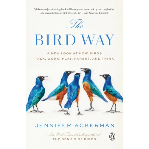 The Bird Way: A New Look at How Birds Talk, Work, Play, Parent, and Think