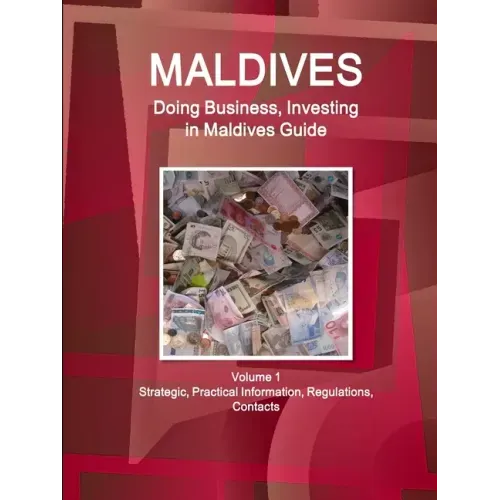 Maldives: Doing Business, Investing in Maldives Guide Volume 1 Strategic, Practical Information, Regulations, Contacts