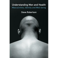 Understanding Men and Health: Masculinities, Identity and Well-Being