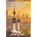 Conversational Arabic Quick and Easy: : Kuwaiti Dialect: Gulf Arabic, Kuwait Gulf Dialect, Travel to Kuwait
