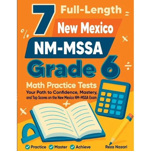 7 Full-Length New Mexico NM-MSSA Grade 6 Math Practice Tests: Your Path to Confidence, Mastery, and Top Scores on the New Mexico NM-MSSA Exam