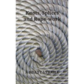 Knots, Splices and Rope-Work (Fully Illustrated)