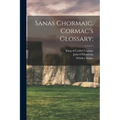 Sanas Chormaic. Cormac's Glossary;