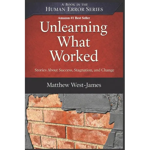 Unlearning What Worked: Stories About Success, Stagnation, and Change