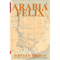 Arabia Felix: CROSSING THE EMPTY QUARTER; the original account of the first crossing of the Empty Quarter in 1930 by Bertram Thomas.