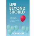 Life Beyond Should: Overcome Expectations & Create the Life You Want