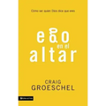 Ego En El Altar: Como Ser Quien Dios Dice Que Eres