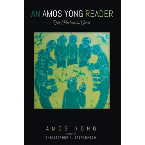 An Amos Yong Reader: The Pentecostal Spirit