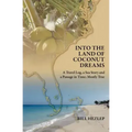 Into the Land of Coconut Dreams: A Travel Log, A Sea Story, and a Passage in Time; Mostly True