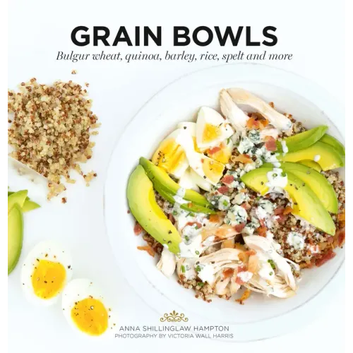 Grain Bowls: Bulgur Wheat, Quinoa, Barley, Rice, Spelt and More