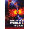 Willingly Would I Burn