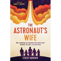 The Astronaut's Wife: How Launching My Husband Into Outer Space Changed the Way I Live on Earth