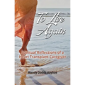 To Live Again: Spiritual Reflections of a Heart Transplant Caregiver