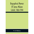 Biographical Memoir Of James Mckeen Cattell, 1860-1944