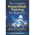 The Complete PowerShell Training For Beginners: Start from absolute zero, and learn to use the Windows Powershell as it was meant to be used.