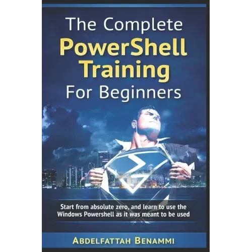 The Complete PowerShell Training For Beginners: Start from absolute zero, and learn to use the Windows Powershell as it was meant to be used.