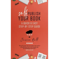 Self-Publish Your Book: A Quick & Easy Step-by-Step Guide