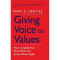 Giving Voice to Values: How to Speak Your Mind When You Know What's Right