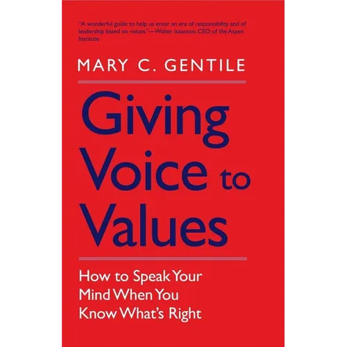 Giving Voice to Values: How to Speak Your Mind When You Know What's Right