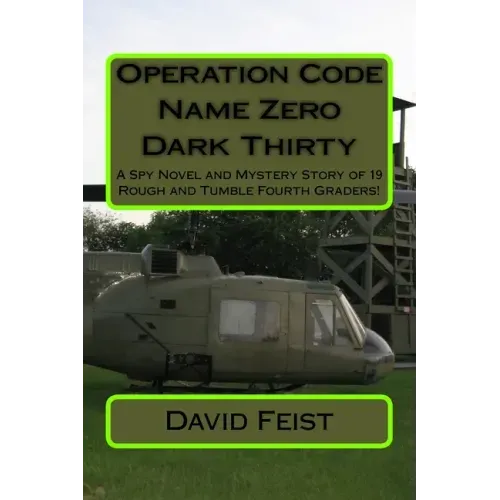 Operation Code Name Zero Dark Thirty: A Spy Novel and Mystery Story of 19 Rough and Tumble Fourth Graders!