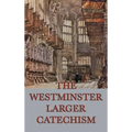 The Westminster Larger Catechism