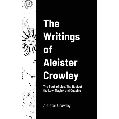 The Writings of Aleister Crowley: The Book of Lies, The Book of the Law, Magick and Cocaine