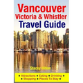 Vancouver, Victoria & Whistler Travel Guide: canada, british columbia, california, washington, seattle