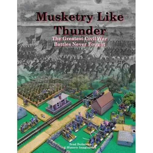 Musketry Like Thunder: The Greatest Civil War Battles Never Fought