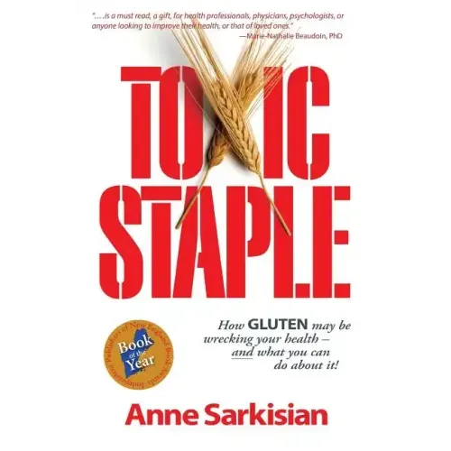 Toxic Staple, How Gluten May Be Wrecking Your Health - And What You Can Do about It!