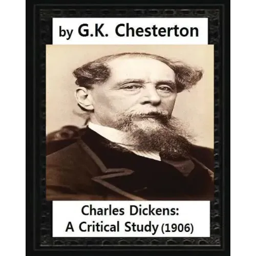 Charles Dickens: A Critical Study.(1906), by G.K. Chesterton