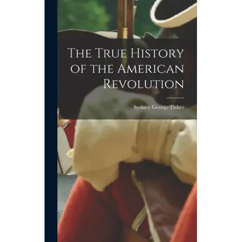 The True History of the American Revolution