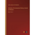 Institutes of Ecclesiastical History, Ancient and Modern: Book 3 Vol. 2